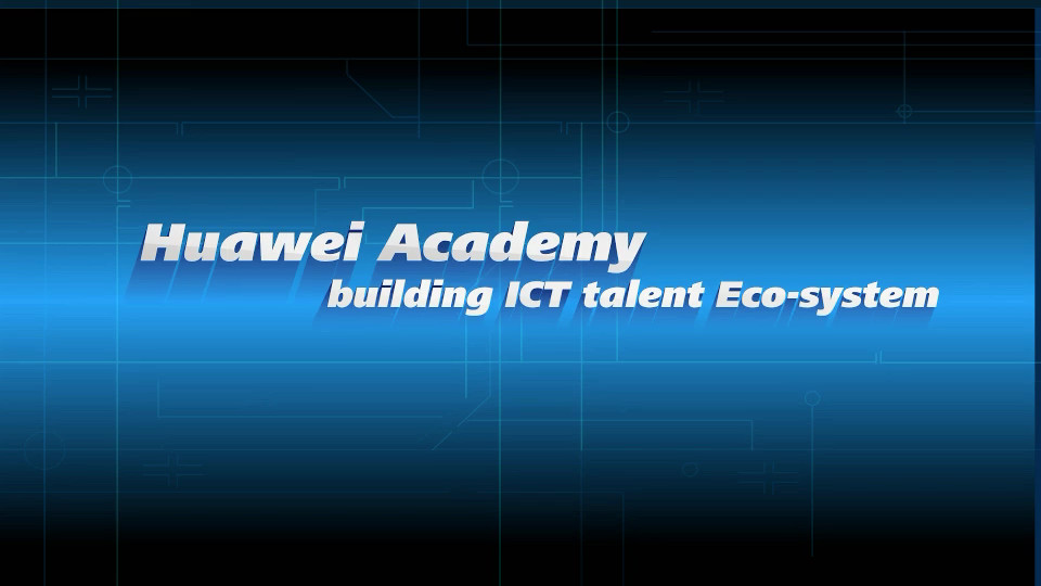 Huawei Academy - Building an ICT Talent Ecosystem